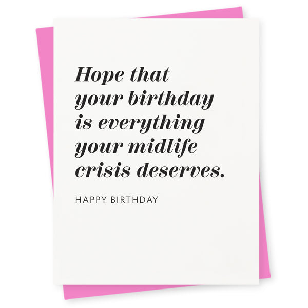 Hope that your birthday is everything your midlife crisis deserves – happy birthday