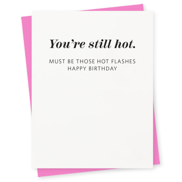 You’re still hot – must be those hot flashes – happy birthday