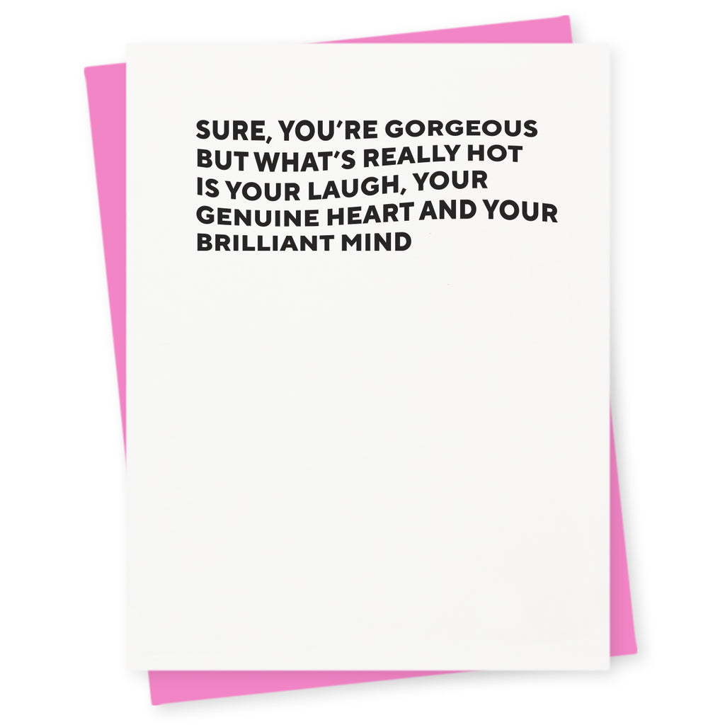 Sure, you’re gorgeous but what’s really hot is your laugh, your genuine heart and your brilliant mind 