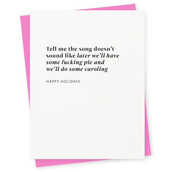 Tell me the song doesn’t sound like “later we’ll have some fucking pie and we’ll do some caroling” – Happy Holidays