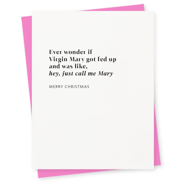 Ever wonder if Virgin Mary got fed up and was like, hey, just call me Mary – merry Christmas