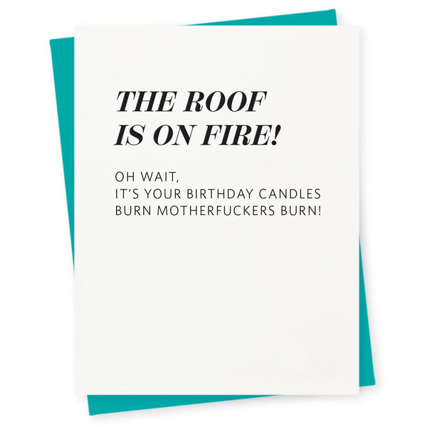 The roof is on fire! Oh wait, it’s your birthday candles – Burn motherfuckers burn!