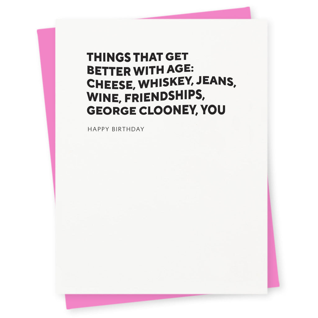 Things that get better with age: cheese, whiskey, jeans,wine, friendships, George Clooney, you