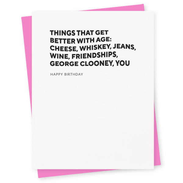 Things that get better with age: cheese, whiskey, jeans,wine, friendships, George Clooney, you