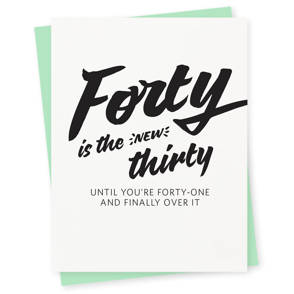 Forty is the new thirty – until you’re forty–one and finally over it