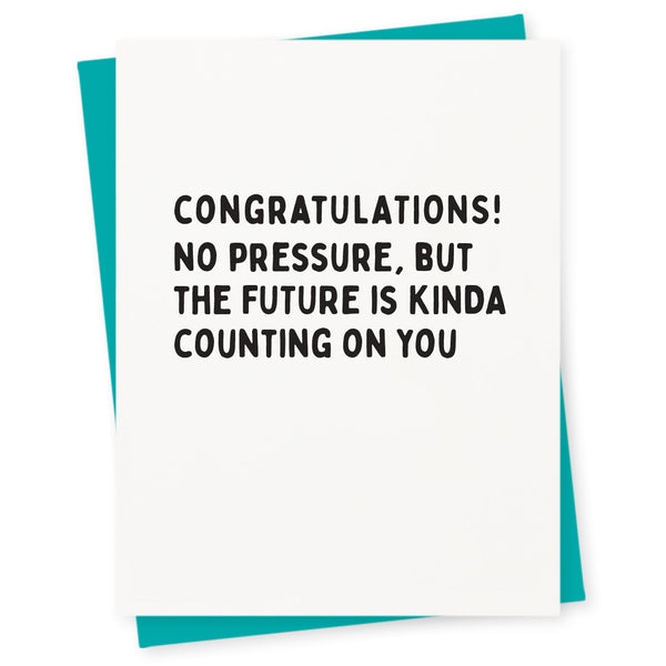 Congratulations! No pressure, but the future is kinda counting on you