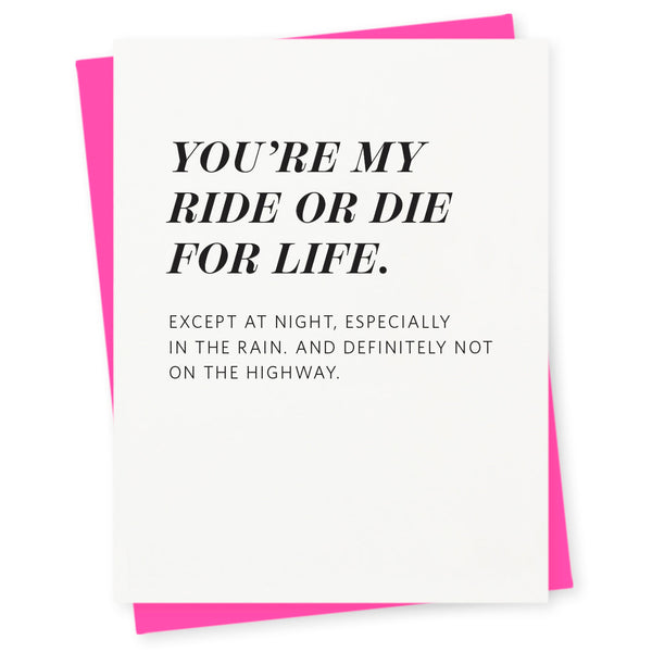 You're my ride or die for life. Except at night, especially in the rain. And definitely not on the highway.