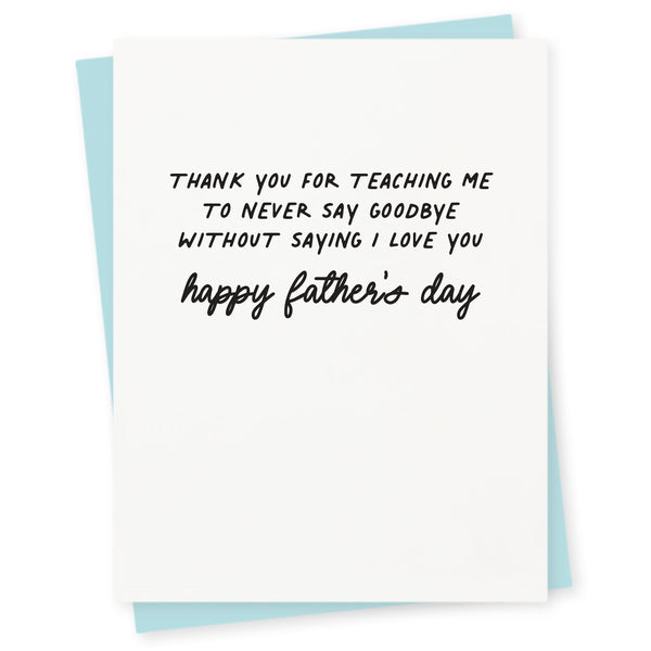 Thank you for teaching me to never say goodbye without saying I love you – happy Father's Day