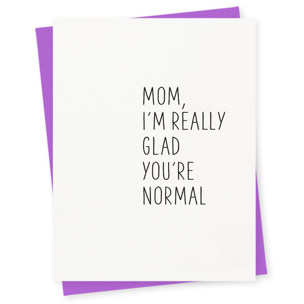 Mom, I'm really glad you're normal