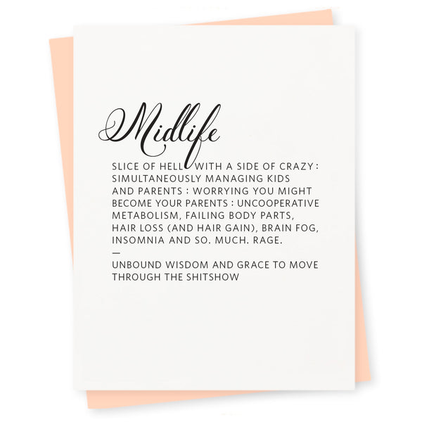 Midlife – Slice of hell with a side of crazy  : simultaneously managing kids and parents: worrying you might become your parents: uncooperative metabolism, failing body parts, hair loss (and hair gain), brain fog, insomnia and so. much. rage.—Unbound wisdom and grace to move through the shitshow